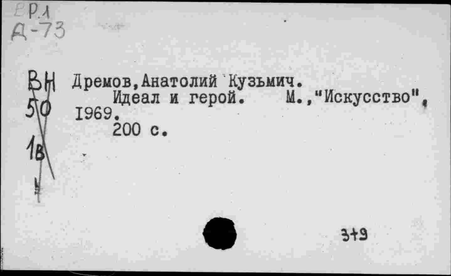 ﻿Р.л
А-73
Дренов,Анатолий Кузьмич.
Идеал и герой. М./'Искусство” 1969.
200 с.
